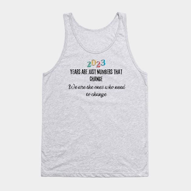 Years are just numbers that change. We are the ones who need to change Tank Top by Medotshirt